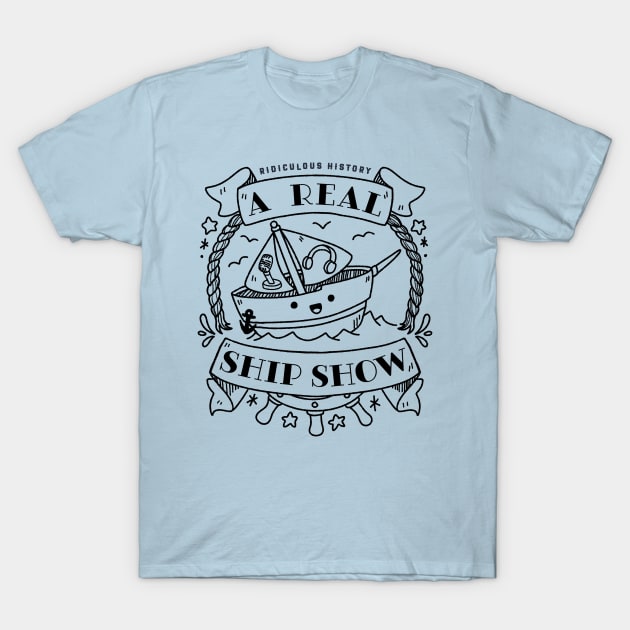 A Real Ship Show! T-Shirt by Ridiculous History